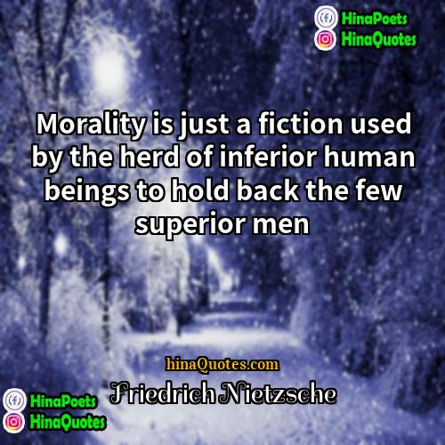 Friedrich Nietzsche Quotes | Morality is just a fiction used by